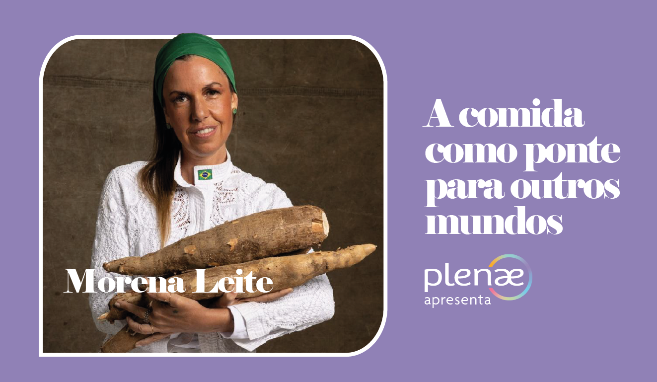 #PlenaeApresenta Morena Leite e a comida como ponte para outros mundos