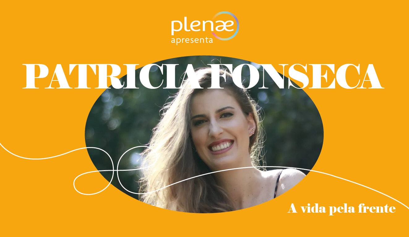 #PlenaeApresenta: Patricia Fonseca e a vida pela frente